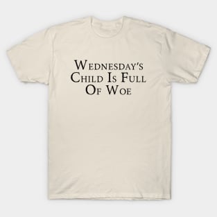 Wednesday’s Child Is Full Of Woe T-Shirt